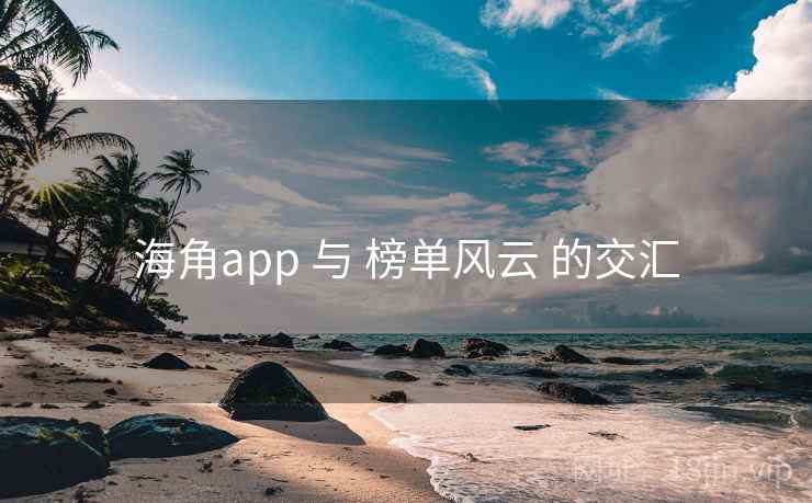 海角app 与 榜单风云 的交汇